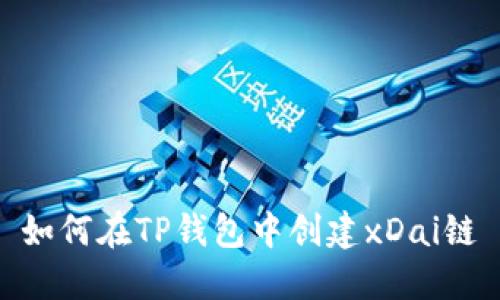 如何在TP钱包中创建xDai链