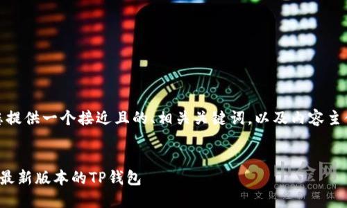在以下内容中，我将为您提供一个接近且的、相关关键词，以及内容主体大纲和详细问题介绍。


如何在苹果手机上下载最新版本的TP钱包