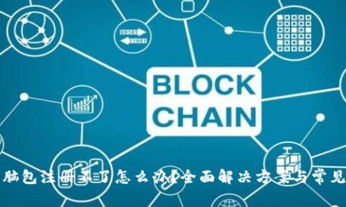 tp钱包电脑包注册不了怎么办？全面解决方案与常见问题解析