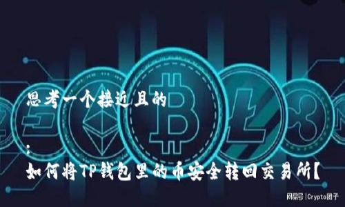 思考一个接近且的 

:
如何将TP钱包里的币安全转回交易所？