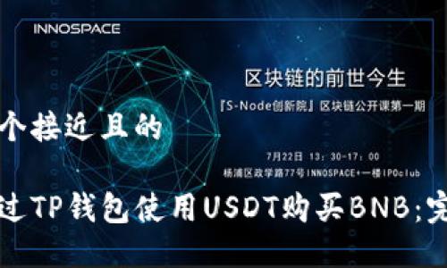 思考一个接近且的

如何通过TP钱包使用USDT购买BNB：完整指南
