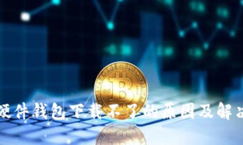 冷兔硬件钱包下载不了的原因及解决办法