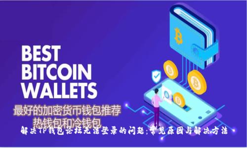 解决TP钱包论坛无法登录的问题：常见原因与解决方法