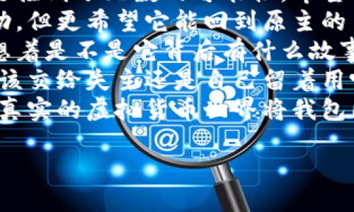 当然可以！以下是一些关于“捡到个冷钱包”的说说句子，供你参考：

1. “今天捡到了一个冷钱包，感觉像是捡到了无数的可能性，希望主人能早日找到！
                            </div>
                            
                        </div>
                    </div>
                    <div class=