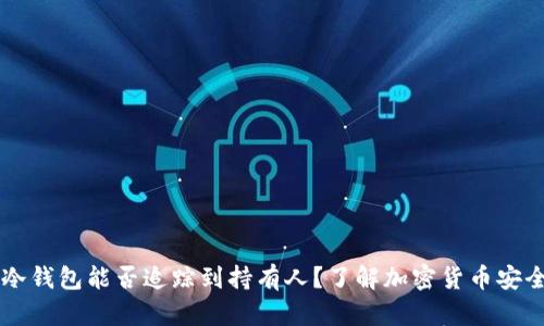 ### 冷钱包能否追踪到持有人？了解加密货币安全的真相