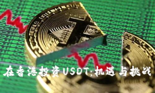 在香港投资USDT：机遇与挑战