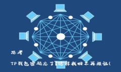 思考TP钱包密码忘了？这样找回不再烦恼！