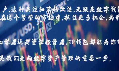 TP钱包为何有两个APP？揭秘背后的原因与优势
keywordsTP钱包, 数字钱包, 区块链, 加密货币/keywords

引言：数字钱包的时代来临
随着区块链技术的不断发展和加密货币的日益普及，数字钱包作为用户管理和交易数字资产的重要工具，逐渐进入了大众的视野。在这个过程中，TP钱包以其便捷性和安全性受到越来越多用户的青睐。然而，TP钱包背后却有两个不同的APP版本，这是为什么呢？本文将深入探讨这一现象的根源和优越性。

第一部分：TP钱包的基本概念
TP钱包，作为一种数字钱包，用户可以通过它安全地存储、管理和交易各种加密货币。TP钱包UX友好、支持多种币种，并提供安全的私钥管理功能，致力于为用户提供便捷的数字资产服务。

第二部分：为什么有两个APP？
在TP钱包的生态系统中，存在两个不同的APP版本，分别是“TP钱包”与“TP钱包Pro”。这两个版本不仅在功能和用户体验上有所不同，也代表了团队对不同用户需求的细致考虑。

h42.1 用户需求的分化/h4
随着用户群体的壮大，不同用户在使用数字钱包时，对功能的需求也发生了变化。有些用户偏向简单易用，而另一些则更追求高阶功能和深入的投资分析。这种需求的差异促使TP钱包团队决定开发两个不同的版本。

h42.2 功能专属化/h4
“TP钱包”主要面向普通用户，它的界面简洁、功能直接，适合刚入门的加密货币投资者。而“TP钱包Pro”则提供更为复杂的交易功能和投资分析工具，适合有一定经验和专业需求的用户。通过这样的分化，TP钱包能够更精准地满足不同用户的需求，有效提升用户体验。

第三部分：两个版本的优势
TP钱包的两个版本不是简单的功能堆砌，而是在深入理解用户需求的基础上，量身定制的解决方案。

h43.1 用户友好性增强/h4
对于新手用户来说，“TP钱包”的简洁设计让他们轻松上手，便于理解和掌握。而“TP钱包Pro”则通过更复杂的数据分析和个性化设置，使得高级用户能够更加得心应手。这种用户友好性的增强，使得更多用户愿意加入TP钱包的生态圈。

h43.2 提高安全性/h4
不同版本的APP可以在安全性上进行更加细致的划分。“TP钱包”专注于提供基础的安全防护，而“TP钱包Pro”则针对高频交易和大额转账的用户，提供更高等级的安全防护措施，如双重身份验证和冷存储等。

第四部分：用户故事
为了更生动地展示TP钱包两个版本的使用场景，以下是几个真实用户的故事：

h44.1 小李的入门之旅/h4
小李是一名刚刚大学毕业的年轻人，初入职场的他想尝试投资加密货币，但对区块链知识几乎一无所知。某天，他在朋友的推荐下下载了“TP钱包”。阳光洒在他老旧的书桌上，照亮了他的屏幕。小李轻松注册后，简洁的界面让他快速找到自己想要的功能，经过几次简单的操作，他居然成功完成了第一次交易，心中充满了成就感。

h44.2 老张的投资升级/h4
与小李不同，老张是一位拥有几年投资经验的中年人。他使用“TP钱包Pro”，每次交易前，他都会仔细分析市场数据，做出明智的决策。在他阳台上的摇椅上，老张时常用大屏幕查看他在TP钱包Pro中的投资组合和市场趋势图。他钟爱这个APP的深度分析工具，因为它让他更加有信心进行投资。

第五部分：总结与展望
通过对TP钱包两个APP版本的探讨，我们可以看到，品牌方在产品设计时，充分考虑到了用户需求的多样性，努力做到更好地服务不同层次的用户。这种关注细节的做法，无疑是数字钱包行业的一个先例。
展望未来，TP钱包有望继续这两个版本，并根据用户反馈不断更新。随着区块链技术的进一步发展，用户的需求会越来越多元化，相信TP钱包会在这个繁荣的市场中，抓住更多机会，为我们带来更优质的服务。

后记
在这个快速变化的数字时代，选择合适的数字钱包至关重要。TP钱包以其两种不同版本的灵活性和互补性，为用户提供了更多选择。无论你是初学者还是资深投资者，TP钱包都能为你带来安全、便捷的体验。

希望本文能够帮助你理解TP钱包为何会有两个APP，以及它们之间的价值与优势。无论眼下的加密货币市场如何波动，选择适合自己的钱包都是我们走向数字资产管理的重要一步。