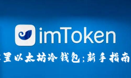 如何安全设置以太坊冷钱包：新手指南与最佳实践