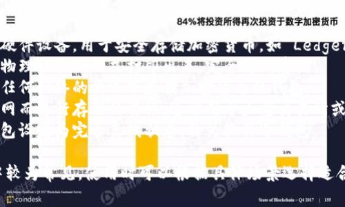 冷钱包通常指的是一种用于安全存储加密货币的离线设备或软件。冷钱包的中文名称有以下几种常见的叫法：

1. **硬件钱包**：指专门设计的硬件设备，用于安全存储加密货币，如 Ledger、Trezor 等。
2. **纸钱包**：将私钥和公钥以物理纸张的形式打印出来，完全离线存储。
3. **离线钱包**：泛指在不连接任何网络的情况下存储加密货币的钱包。
4. **冷存储**：强调不连接互联网而进行存储的特性，通常用于大型交易所或机构。
5. **软件冷钱包**：某些软件钱包设定为完全离线状态，称为软件冷钱包。

这些术语在中文加密货币社区中较为常见，使用时可以根据具体场景选择适合的称呼。