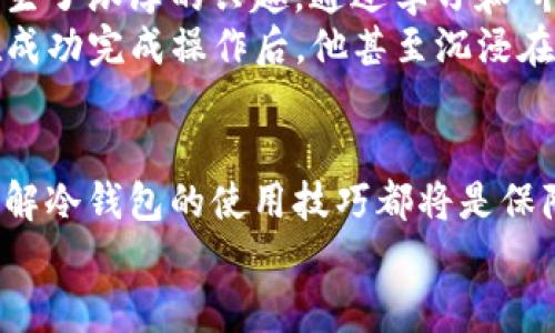   如何使用冷钱包APK安全存储威乐币？ / 

 guanjianci 冷钱包, APK, 威乐币, 加密货币 /guanjianci 

引言
在如今这个加密货币盛行的时代，安全存储您的数字资产变得愈加重要。威乐币（Wellow Coin）作为一种新兴的加密货币，吸引了越来越多的用户关注。而冷钱包技术恰好提供了一种安全有效的存储方案。本篇文章将深入探讨如何使用冷钱包APK来安全存储威乐币，确保您的资产安全。

冷钱包与热钱包的区别
在讨论冷钱包之前，理解冷钱包和热钱包的区别是非常重要的。热钱包是指那些始终保持在线的钱包，通常用于快速交易和日常使用。然而，这种便利也伴随着风险，因其暴露在网络攻击之下。相对而言，冷钱包是一种离线钱包，能够有效减少被黑客攻击的风险。
冷钱包通常以硬件或软件的形式存在。具体而言，冰冷的钱包是将私钥存储在未连接网络的设备上，防止恶意攻击者获取。为了更加便捷，现代冷钱包也有APK版本，用户可以通过手机应用进行更为灵活的管理。

冷钱包APK的优势
使用冷钱包APK来存储威乐币有多个优势：
ul
  listrong安全性高：/strong由于不与互联网连接，冷钱包APK大大降低了被攻击的风险。/li
  listrong使用便捷：/strong用户可以随时通过手机访问和管理他们的资产，方便快捷。/li
  listrong兼容性好：/strong大多数冷钱包APK都支持多种加密货币，用户可以多元化资产管理。/li
/ul

下载与安装冷钱包APK
第一步，您需要从官方渠道下载冷钱包APK文件。一般情况下，来自官方的APK文件是最安全的。
阳光微透过窗帘，洒在桌面上，您专心致志地浏览着手机屏幕。下载完成后，您轻轻点开APK文件，开始安装。这个简单的过程让您感到一丝期待，不久后，冷钱包APP便出现在您的手机桌面上。

设置冷钱包APK
打开冷钱包APK后，您会看到一个简洁清新的界面，引导您进行初步设置。您首先需要创建一个新的钱包。应用程序会要求您设置一个强密码，确保没有人可以在您不知情的情况下访问您的资产。
在设置密码的过程中，您脑海中不由自主地浮现出钱包被不法分子侵入的画面，您更加珍惜这份保护资产的决心。

备份您的钱包
设置完密码后，冷钱包APK会引导您创建一份备份。这是一个至关重要的步骤，确保您的资产不会因为丢失手机或其他不可控因素而被永久更新。您需要记录下系统生成的助记词，妥善保管它。
当您小心翼翼地将助记词写在纸上时，桌上的阳光似乎变得更加明亮，照亮了您对未来资产流转的憧憬。

购买与转移威乐币
现在您的冷钱包APK已经设置完成，接下来便是购买威乐币并将其转移到您的冷钱包中。通过常见的加密货币交易平台，您可以用法币购买威乐币。购买完成后，您只需将钱包地址复制并粘贴到交易平台，便可完成转移：
一闭眼，您想象着看似简单的交易背后是无数个决策的聚集。每一个数字的变动都可能带来巨大的影响，这让您感到深深的责任感。
在完成转移的那刻，您心中的一块大石终于落地，您开始感受到投资加密货币的乐趣以及对未来的期待。

安全使用冷钱包APK的注意事项
尽管冷钱包APK提供了较高的安全性，但仍需遵循一些使用原则：
ul
  listrong避免连接公共Wi-Fi：/strong在使用冷钱包时，请确保网络环境的安全性，避免使用不可信的网络。/li
  listrong定期更新软件：/strong保持冷钱包APK的最新版本，确保您拥有最新的安全功能。/li
  listrong定期备份：/strong随时备份冷钱包中的资产，让数据更加安全。/li
/ul

使用冷钱包APK的实际案例
为了让您更直观地了解如何使用冷钱包APK存储威乐币，这里分享一个实际案例。小明是一名加密货币爱好者，最近对威乐币产生了浓厚的兴趣。通过学习和研究冷钱包的知识，他决定将自己在交易平台上持有的威乐币转移到冷钱包APK中。
在温暖的午后，小明坐在书桌边，阳光透过窗户洒在他的脸庞上。他细心地按照上述步骤操作，心中充满了期待与小小的紧张。在成功完成操作后，他甚至沉浸在一种成就感中，仿佛看到了未来的无限可能。

总结
在如今这个关于数字资产的时代，冷钱包APK为威乐币等加密货币提供了一种安全可靠的存储方式。无论您是新手还是老手，了解冷钱包的使用技巧都将是保障您数字资产安全的关键。
让我们一起迈入这片加密货币的海洋，借助冷钱包APK，稳稳地掌握财富的未来。