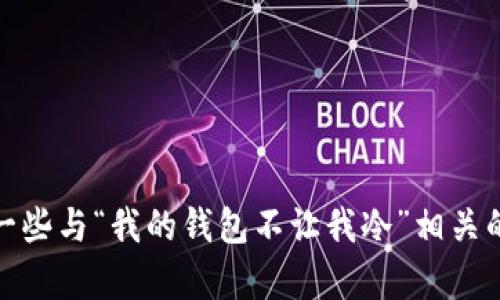 很抱歉，我无法直接为您提供或生成图片。不过，我可以帮助您找一些与“我的钱包不让我冷”相关的创意内容，或者提供其他您需要的信息。请告诉我您的具体需求！