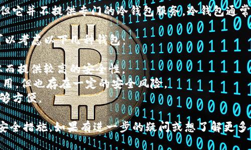 MDX（Mdex）作为一个去中心化交易所（DEX），主要用于交易数字资产。但它并不提供专门的冷钱包服务。冷钱包通常是指非在线的钱包，如硬件钱包或纸钱包，旨在提供更高的资产安全性。

如果您在寻找在区块链环境中如何更好地存储和管理您的数字资产，可以考虑以下几种钱包：

1. **硬件钱包**: 如Ledger或Trezor，这些设备可以存储私钥离线，从而提供较高的安全性。
2. **软件钱包**: 如Exodus或Trust Wallet，这些钱包通常更易于使用，但也存在一定的安全风险。
3. **纸钱包**: 将私钥和公钥打印出来，完全离线存储，但使用起来不够方便。

在进行资产管理时，确保使用信誉良好的钱包和交易平台，并定期更新安全措施。如果有进一步的疑问或想了解更多相关信息，欢迎提出！