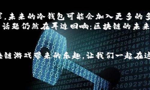   探索库神冷钱包：如何在安全中畅享区块链游戏的乐趣 / 

 guanjianci 库神冷钱包, 区块链游戏, 数字货币安全, 游戏资产管理 /guanjianci 

前言
在当今数字时代，区块链技术的飞速发展正在改变我们对资产和财富的看法。尤其是在游戏领域，越来越多的玩家开始关注游戏资产的安全性和管理能力。而库神冷钱包的推出，无疑为这些玩家提供了一种更安全的方式来保护他们的数字资产。本文将深入探讨库神冷钱包，结合当下的热门区块链游戏，带您了解如何在享受游戏乐趣的同时，确保资产的安全。

1. 什么是库神冷钱包？
库神冷钱包是一种硬件钱包，旨在为用户提供无与伦比的安全保障。与热钱包不同，冷钱包并不直接连接互联网，这使得它们在防止黑客攻击和数据泄露方面具有显著优势。
想象一下您在阳光明媚的下午，漫步在公园的草坪上，手机在口袋里悄然振动。您正好在一场激烈的区块链游戏中获胜，获得了丰厚的奖励。这时，如果您使用库神冷钱包，您就可以将这些虚拟资产安全地存储，而无需担心潜伏在网络中的威胁。

2. 库神冷钱包的工作原理
库神冷钱包的设计初衷是将私钥离线保存，这意味着即使在网络环境中没有连接的情况下，您的私钥也不会受到任何威胁。任何交易的签名都将在冷钱包内部完成，用户可以通过 USB、蓝牙或 NFC 将交易数据安全地转移。
这种安全存储方式就像一把精致的金库，保护着您辛苦得来的数字资产。您可以在自家的书房中，享受咖啡的香气，安心地对着这把金库微笑，心里想：“我的资产都在这里，安全无忧。”

3. 为什么选择库神冷钱包？
选择库神冷钱包有几个明显的优势：安全性、便捷性、以及良好的用户体验。首先，冷钱包的安全性是毋庸置疑的，尤其是对于那些参与高风险投资的玩家来说，更是必不可少。其次，库神冷钱包在设计上也充分考虑了用户体验，让操作变得简单直观。
设想一下，您在一个周末的黄昏时分，和朋友们围坐在阳台上，一边享用BBQ，一边讨论着区块链游戏的最新动态。您抽出库神冷钱包，自信地与朋友们分享您的游戏资产，没有任何压力，无需担心安全问题。这样的场景，何乐而不为呢？

4. 库神冷钱包与区块链游戏的结合
如今，越来越多的区块链游戏如雨后春笋般涌现出来，它们不仅提供了娱乐体验，还蕴含着真实的经济价值。在这样的背景下，库神冷钱包的作用显得尤为重要。
想象一下，一个周末的下午，您邀约好友一起在线玩“CryptoKitties”，这款流行的养猫游戏。在游戏中，您不仅培养稀有的虚拟猫咪，而且还可能拥有可观的经济收益。通过库神冷钱包，您能轻松存储和管理这些虚拟资产，确保每一只猫咪的安全。游戏结束后，您和朋友分享彼此的游戏心得，热烈讨论着下一次的比赛，生活在这样的氛围中，无疑更加充实。

5. 使用库神冷钱包的最佳实践
为了充分利用库神冷钱包的优势，用户需要掌握一些最佳实践。首先，确保您从官方网站或授权代理商处购买冷钱包，避免假冒产品带来的风险。其次，在设置钱包时，务必将恢复短语妥善保管，这是找回钱包的唯一钥匙。
想象一下，某个阴雨绵绵的午后，您坐在宽敞的客厅中，阳光虽未洒入，却依旧感受到浓厚的安全感。您小心翼翼地将恢复短语记录在一本精美的笔记本里，并放置在安全的抽屉中。这样的细节，将大大增强您的资产安全.

6. 库神冷钱包的未来展望
随着区块链技术的不断发展，新兴的区块链游戏以及相关资产将不断涌现。库神冷钱包将继续与时俱进，提升自己的安全性与便捷性，以满足日益增长的市场需求。未来的冷钱包可能会加入更多的多重签名功能以及智能合约支持，让用户拥有更加灵活的资产管理能力。
在您展望未来的时候，也许会想到，在某个热闹的游戏展会上，您亲眼见证了库神冷钱包的最新功能发布。现场热烈的氛围、专业的讲解员，几位游戏开发者引入的话题仍然在耳边回响：区块链的未来充满了无限可能性。这样的场景，既真实又令人期许。

结语
库神冷钱包不仅是一款安全的数字资产管理工具，更是每位区块链游戏玩家的得力助手。通过合理利用库神冷钱包，您不仅能保护自己的财富，还能充分享受区块链游戏带来的乐趣。让我们一起在这个充满机遇与挑战的新时代，享受数字资产的无限可能吧！

热爱生活的您，是否已经准备好迎接这段激动人心的旅程了呢？