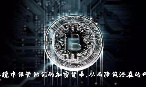 OKB的冷钱包称为“OKB Wallet”。这是一个用于存储和管理OKB代币的安全工具，允许用户在离线环境中保管他们的加密货币，从而降低潜在的网络攻击风险。该冷钱包旨在提供较高的安全性和便利性，确保用户可以安全地管理他们的数字资产。