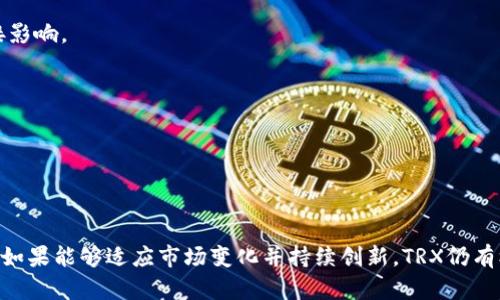 关于TRX币（Tron币）的前景，以下是一些可能的观察和分析角度：

### TRX币前景分析

1. **市场背景与技术发展**
   - TRX是Tron网络的原生代币，Tron被设计为一个去中心化的平台，旨在让内容创作者能够直接与用户进行互动，绕过传统的中介机构。
   - 随着区块链技术的不断发展，Tron的底层技术逐步趋于完善，尤其是在交易速度和网络稳定性方面，吸引了不少开发者和项目在其上构建。

2. **生态系统的扩展**
   - Tron生态系统不断扩大，吸引了各种去中心化应用（DApps）、非同质化代币（NFT）项目等。Tron基金会持续推动相关技术创新，提升生态交互性。
   - 越来越多的合作伙伴和项目如BitTorrent，也在Tron的生态系统内运营，这为TRX提供了使用场景和需求。

3. **市场竞争与挑战**
   - 当前，Tron在区块链行业面临着来自以太坊、Binance Smart Chain等其他公链的激烈竞争。这些平台同样提供了去中心化应用和智能合约的支持。
   - TRX能否保持其市场份额和发展动力在很大程度上取决于其生态的活跃度及技术迭代速度。

4. **社区支持与治理**
   - Tron有一个活跃的社区，推动了代币的使用与流通。社区的支持是TRX继续发展的关键。
   - Tron采用了去中心化的治理机制，让持币者可以参与网络的决策过程，增加了社区的参与度。

5. **市场情绪与投资动向**
   - 加密市场的整体波动性影响着TRX的价格表现，市场的情绪变化、政策法规的调整等都会对其前景产生直接影响。
   - 在投资者中，TRX的被接受度及认知度也在一定程度上决定了其长期的市场表现。

6. **未来发展趋势**
   - 随着DeFi（去中心化金融）和Web3.0的兴起，Tron有机会在这些新趋势中找到自己的定位与优势。
   - 新的技术整合（如跨链技术）和全球范围内的用户增长可能会进一步推动TRX的发展。

### 结论
TRX的前景是复杂的，由多种因素共同影响，包括技术进步、市场需求、社区支持以及竞争态势等。尽管面临挑战，但如果能够适应市场变化并持续创新，TRX仍有机会在加密货币市场中占据一席之地。投资者在考虑TRX时，应关注其技术进步及市场动态，做出理智的投资决策。