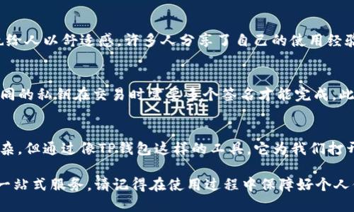 TP钱包是一款去中心化的钱包，主要用于存储和管理各种加密货币。用户可以便捷地存储、发送和接收不同类型的数字资产，包括主流的比特币、以太坊以及其他Token。那么，TP钱包是否可以用来存币呢？下面我们将详细探讨这一问题。

什么是TP钱包？
TP钱包是一个多功能的数字资产钱包，支持多种区块链平台和数字货币。通过TP钱包，用户不仅可以进行币的存储，还可以参与到区块链生态系统的各类活动中，如DeFi（去中心化金融）和NFT（非同质化代币）。

TP钱包的基本功能
TP钱包作为一款数字货币钱包，其主要功能包括：
ul
    li安全存储：能够安全存放用户的私钥和助记词，确保用户资产安全。/li
    li交易管理：支持用户发送、接收和交易各种数字货币。/li
    liDeFi参与：用户可以通过TP钱包参与DeFi项目，进行收益农业或借贷等活动。/li
    liNFT管理：用户也可以存储和管理自己的NFT资产。/li
/ul

TP钱包的存币功能具体如何操作？
使用TP钱包存币的过程相对简单，一般来说，用户需要按以下步骤进行：
ol
    li下载并安装TP钱包应用程序。/li
    li创建一个新的钱包账户，记录下助记词和私钥，以防丢失。/li
    li将所需存储的加密货币转入该钱包地址，可以通过“接收”功能找到钱包地址。/li
/ol

存币时需要注意的事项
虽然TP钱包支持存币，但在存币时用户仍需注意以下几点：
ul
    li确保地址正确：每个加密货币都有独特的钱包地址，转账时要仔细核对。/li
    li备份安全：助记词和私钥至关重要，务必妥善保管，避免遗失。/li
    li警惕网络钓鱼：使用TP钱包时，确保官方网站和应用程序，以防被骗。/li
/ul

使用TP钱包的用户体验
根据用户反馈，TP钱包在易用性和操作方面表现良好。新手用户通常能在几分钟内上手，掌握基本功能，并且用户界面的设计，视觉体验方面也给人以舒适感。许多人分享了自己的使用经验，例如在阳光明媚的周末，坐在户外咖啡馆里，通过手机轻松管理数字资产的感觉。这样直观场景的描绘，无疑使得用户体验更加真实与生动。

TP钱包的安全性
安全是用户使用任何数字钱包时的首要考虑。TP钱包在这方面也采取了一系列措施来保障用户资产安全。例如，TP钱包采用多重签名技术，不同的私钥在交易时需要多个签名才能完成。此外，定期更新应用程序也能确保用户享受到最新的安全功能，这在加密货币世界中是非常重要的。

总结
综上所述，TP钱包不仅可以存币，还具备多种功能，为用户提供了一个便利且安全的数字资产管理平台。尽管进入加密货币的世界可能有些复杂，但通过像TP钱包这样的工具，它为我们打开了一扇崭新的大门，让我们在这个数字经济的时代更为从容应对。 

如果你还在犹豫是否尝试TP钱包，现在或许是一个合适的时机去体验一下。无论是参与DeFi项目，还是管理自己的NFT，TP钱包都能为你提供一站式服务。请记得在使用过程中保障好个人信息与资产安全，享受数字货币为你带来的便利与创新。