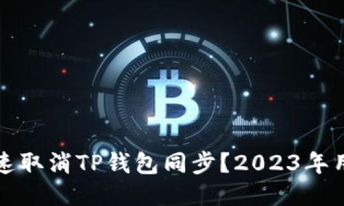 如何快速取消TP钱包同步？2023年用户指南