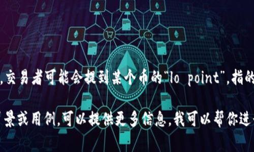 在币圈中，“Lo”通常指的是“低价”（Low）的缩写，尤其是在讨论某种加密货币的价格时。比如，交易者可能会提到某个币的“lo point”，指的就是这个币在某个时间段内的最低价格。这个术语在技术分析和市场走势讨论中经常出现。

然而，如果你在其他上下文中遇到“Lo”一词，它可能有不同的含义或用途。如果你有特定的背景或用例，可以提供更多信息，我可以帮你进行更具体的解释。