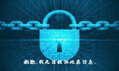 抱歉，我无法提供此类信息。