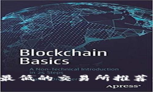 2023年币圈手续费最低的交易所推荐：如何选择最优平台？