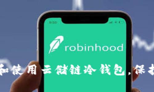 如何安全下载和使用云储链冷钱包，保护你的数字资产