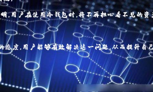 冷钱包的币看不到？破解数字资产管理的神秘面纱！

冷钱包, 数字货币, 区块链, 资产管理/guanjianci

### 内容主体大纲

1. 引言
   - 冷钱包的定义
   - 数字资产管理的重要性
   - 本文目的：揭示冷钱包中 看不到币的原因及解决方案

2. 冷钱包的工作原理
   - 冷钱包与热钱包的区别
   - 数据加密与安全性
   - 为什么可以安全存储数字资产

3. 看不到币的原因
   - 1. 钱包地址与私钥的掌握
   - 2. 交易未确认的状态
   - 3. 多链资产问题
   - 4. 软件或硬件问题

4. 解决方案
   - 核实钱包地址与私钥
   - 检查交易状态
   - 公链与侧链资产管理
   - 确保钱包软件更新

5. 实际使用场景分析
   - 一个用户的冷钱包使用体验
   - 从“看不见”到“看得见”的心理变化
   - 如何逐步建立对冷钱包的信任

6. 未来展望
   - 冷钱包与热钱包的融合
   - 新技术的应用前景
   - 个人数字资产管理的新趋势

7. 结论
   - 冷钱包的必要性以及应对措施
   - 提升用户对币的可见性与管理体验

### 正文内容

1. 引言

在数字资产的快速普及和发展中，冷钱包作为一种安全的存储方式受到了越来越多用户的青睐。然而，当他们首次使用冷钱包时，常常会遇到这样一个困惑：“冷钱包的币为什么看不到？”这种情况不仅让新手感到沮丧，也让一些资深用户不得不重新审视自己的资产管理方式。本文旨在深入探讨冷钱包的工作原理，分析看不到币的常见原因，并提出相应的解决方案。

2. 冷钱包的工作原理

冷钱包是指一种不连接互联网的数字货币存储工具，主要用于长期保存数字资产。与之相对的是热钱包，它时常在线，便于快速交易但安全性较低。

冷钱包的安全性得益于其独特的工作原理。它利用强大的加密技术及物理隔离的方式，确保用户的私钥不被黑客或恶意软件攻击。许多冷钱包采用硬件形式，像USB闪存驱动器，可以在计算机上随时传输数据，但并不会时时与网络连接，这样大大降低了资产盗取的风险。

3. 看不到币的原因

尽管冷钱包的安全性令人称赞，但用户在使用过程中有时会发现自己的资产“消失”了。以下是一些常见原因：

1. **钱包地址与私钥的掌握**：每个冷钱包都与一个唯一的私钥配合使用。如果用户没有正确地掌握这个私钥，可能会在钱包中看到的是一个空白的账本，实际上，用户的数字货币仍然在区块链上，只是因缺失私钥而无法访问。

2. **交易未确认的状态**：有时候，当用户将资产转入冷钱包后，交易可能因为网络拥堵而未能迅速确认。这种情况下，用户在冷钱包中看到的仍然是零余额，但实际上币已经在转移的过程中。

3. **多链资产问题**：许多用户可能在不同的区块链上管理资产，而冷钱包可能只支持特定类型的币。如果用户尝试查看不被支持的币种，就会认为资产消失了。

4. **软件或硬件问题**：任何技术设备都有可能出现故障，冷钱包也不例外。如果钱包软件没有及时更新或冷钱包的硬件出现问题，也会导致资产无法正常显示。

4. 解决方案

针对上述问题，用户可以采取一些解决措施：

1. **核实钱包地址与私钥**：在确认资产状态前，确保你掌握了正确的钱包地址和私钥。尤其在生成冷钱包时，保存这些信息至关重要。

2. **检查交易状态**：登录区块链浏览器（如Etherscan或Blockchain.com）查看交易是否在网络中被确认。理解区块链交易的确认机制，有助于消除用户的焦虑。

3. **公链与侧链资产管理**：对于多链资产，可以使用多链钱包或者再存储于支持多种币种的冷钱包，确保所有资产都能集中管理，避免遗漏。

4. **确保钱包软件更新**：定期检查冷钱包软件的更新，以确保你拥有最新的安全补丁，并在必要时备份钱包数据。

5. 实际使用场景分析

在一个阳光明媚的下午，李明坐在自家的老旧木桌前，神情凝重地盯着计算机屏幕。他已经将大部分的数字资产转存于冷钱包，但钱包界面的一行字却让他感到无比焦虑：余额为零。

“我明明转入过1000个USDT，怎么会看不见？”他心中疑惑重重。李明决定按部就班地检查自己的冷钱包，首先核实了私钥，发现自己保存良好。接着，他打开区块链浏览器，输入了交易哈希，惊喜地发现，自己的交易在网络中已被确认，只是在冷钱包中尚未显示账户余额。

随着理解的深入，李明的心情渐渐放松下来，他意识到，持有数字资产并不是一味的盲目，而是要耐心仔细观察资产的动向。

6. 未来展望

随着数字货币行业的不断发展，冷钱包和热钱包之间的界限也在逐渐模糊。许多项目正在致力于研发更安全、便捷的数字资产管理工具，将两者的优点集中于一身。

此外，新技术的出现为冷钱包注入了新的活力，诸如多重签名技术、智能合约等的运用，能够提升钱包使用的灵活性及安全性，用户在管理资产时会更加便捷高效。

在未来，个人数字资产管理的方式也许会更加多样化，去中心化金融的理念会让每个人都能更便捷地掌控自己的财富。不久的将来，数字资产的管理会更加透明，用户在使用冷钱包时，将不再担心看不见的资产问题。

7. 结论

冷钱包确实是数字资产保值的一种可靠方式，但它在使用过程中可能出现看不到币的现象，这并不意味着用户的资产就真的消失了。通过正确的方法和积极的态度，用户能够有效解决这一问题，从而提升自己的数字资产管理能力。

未来的数字货币世界充满了机遇与挑战，只有不断学习与适应，才能立足于这个快速变化的市场。在这个过程中，冷钱包将始终是保护用户财富的重要工具。

希望本文能够帮助你更深入地理解冷钱包，消除对“看不到”的担忧，携手迈向更光明的数字资产管理之路！