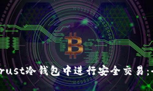 如何在Trust冷钱包中进行安全交易：全面指南