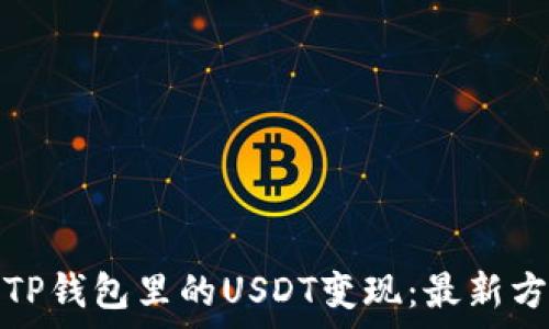   
如何简单实现TP钱包里的USDT变现：最新方法与实用技巧