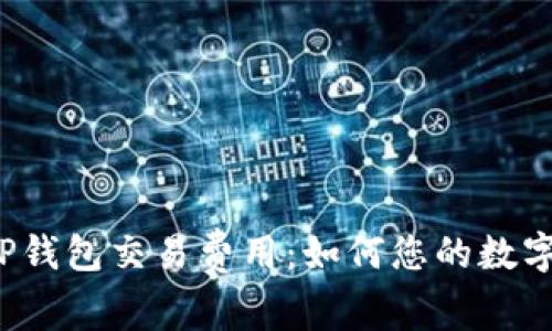 深入探讨TP钱包交易费用：如何您的数字资产管理？