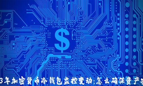 
2023年加密货币冷钱包监控变动：怎么确保资产安全？