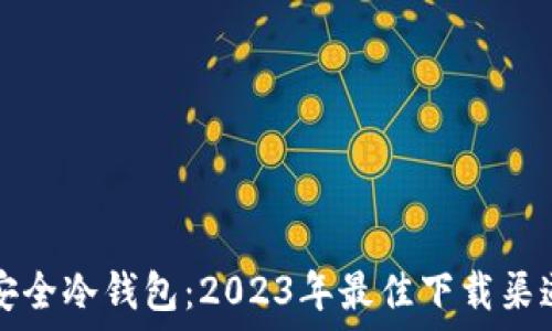   
选择安全冷钱包：2023年最佳下载渠道推荐