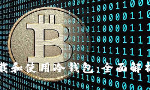 如何安全下载和使用冷钱包：全面解析与实用指南