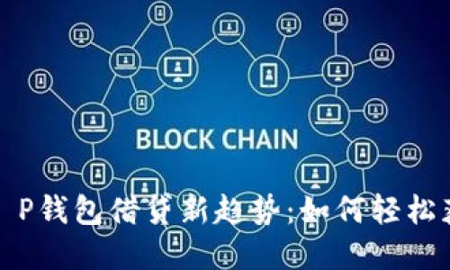 2023年T P钱包借贷新趋势：如何轻松获取资金？