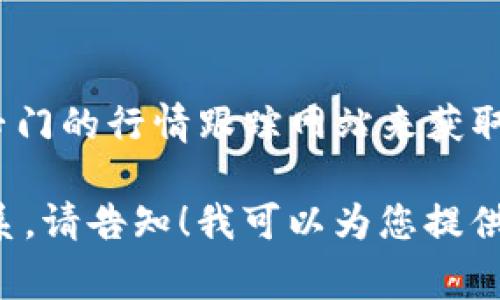 有关USDT（Tether）的当前价格和相关信息通常会通过加密货币交易平台、金融新闻网站、或专门的行情跟踪网站来获取。由于我无法获取实时数据，建议使用CoinMarketCap、Binance等平台查找最新的USDT价格。

如果您需要有关USDT的更详细的信息，如其历史交易表现、未来预测、或与其他加密货币的关系，请告知！我可以为您提供相关内容或分析。