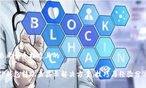 思考一个接近且的

TP钱包转账未显示解决方案：技巧与经验分享