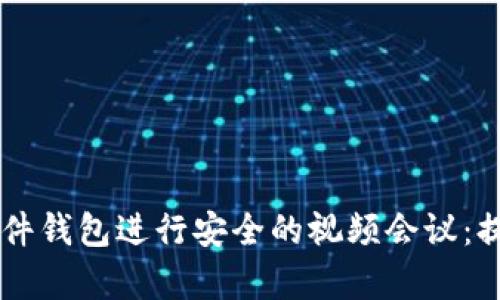 如何使用Ledger硬件钱包进行安全的视频会议：提升你交易的安全性