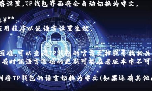 将TP钱包（Trust Wallet）的英语界面转换成中文的步骤如下：

1. **打开TP钱包**：确保你已经下载并安装了TP钱包，并且成功登录。

2. **进入设置**：
   - 在钱包主界面，找到底部的“Settings”（设置）选项，通常是一个齿轮图标。

3. **选择语言选项**：
   - 进入设置后，寻找“Language”（语言）选项，可能在“General”（常规设置）或其他相关类目中。
   
4. **选择中文**：
   - 在语言列表中找到“中文”或“简体中文”，点击选择。

5. **保存设置**：
   - 选择中文后，确认保存设置，TP钱包界面将会自动切换为中文。

6. **重新启动应用（如必要）**：
   - 有时可能需要重启应用程序以使语言设置生效。

## 小贴士：
- 如果在使用过程中遇到困难，可以查阅TP钱包的官方文档或寻找相关的用户手册。
- 确保你的应用是最新版，有时候语言选项的更新可能在老版本中不可用。

希望这些步骤能帮助你顺利将TP钱包的语言切换为中文！如果还有其他问题，欢迎随时问我。