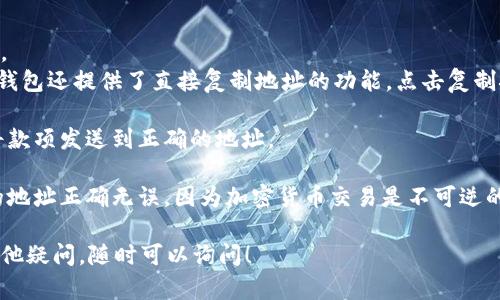 在TP钱包中，收款地址的位置相对简单，以下是找到收款地址的步骤：

1. **打开TP钱包**：确保你已经安装并打开了TP钱包应用。

2. **选择你的账户**：在钱包主界面，你会看到你当前拥有的各种加密货币。如果你想要接收某种特定的货币，比如以太坊（ETH）或比特币（BTC），请点击您想要接收资金的账户。

3. **查找收款地址**：
   - 在账户页面，通常会有“收款”、“接收”或类似的选项，点击它。
   - 你将看到该货币的收款地址，通常包括一串字母和数字。TP钱包还提供了直接复制地址的功能，点击复制按钮即可。

4. **分享你的地址**：将复制的地址分享给发送方，确保发送方将款项发送到正确的地址。

5. **注意事项**：在分享收款地址之前，请务必确认发送方输入的地址正确无误，因为加密货币交易是不可逆的，一旦发送到错误的地址，将无法找回。

通过以上步骤，你可以轻松找到并使用TP钱包的收款地址。如有其他疑问，随时可以询问！