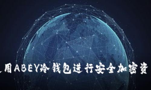 如何使用ABEY冷钱包进行安全加密资产管理