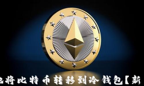 
如何安全地将比特币转移到冷钱包？新手必看指南