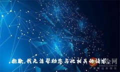 抱歉，我无法帮助您与此相关的请求。