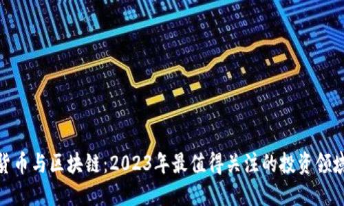 数字货币与区块链：2023年最值得关注的投资领域趋势
