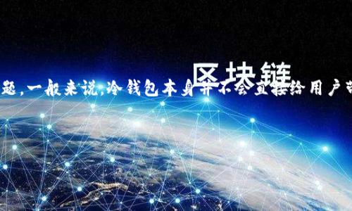 在数字货币领域，很多投资者关注不同币种的投资策略及收益方式。关于“CHZ币放在冷钱包是否能获得分红”这个问题，一般来说，冷钱包本身并不会直接给用户带来分红。这是因为冷钱包主要是用于安全存储数字资产的，而分红通常取决于具体的项目或区块链平台的激励机制。

下面我将为您提供一个关于CHZ币及其分红机制的详细内容大纲，并结合时下的热点进行。

CHZ币冷钱包储存是否能够获取分红？带你深入了解