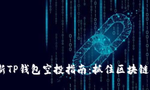 2021最新TP钱包空投指南：抓住区块链投资机会