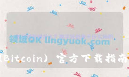 2023年最新比特币 (Bitcoin) 官方下载指南：安全获取与使用技巧
