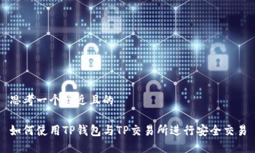 思考一个接近且的

如何使用TP钱包与TP交易所进行安全交易