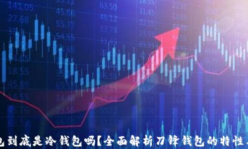 
刀锋钱包到底是冷钱包吗？全面解析刀锋钱包的特性与安全性