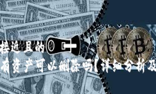 思考一个接近且的  
TP钱包没有资产可以删除吗？详细分析及解决方案