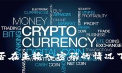 t p钱包能否在未输入密码的情况下进行转账？